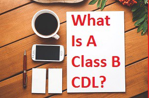 What Is A Class B CDL? Get Ready To Find Out – CDL Training Spot